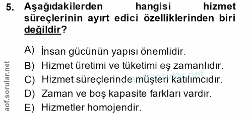 5. soru: Aşağıdakilerden hangisi hizmet süreçlerinin ayırt edici özelliklerinden biri değildir? A) İnsan gücünün yapısı önemli…