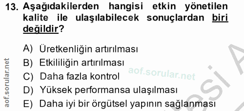 13. soru: Aşağıdakilerden hangisi etkin yönetilen kalite ile ulaşılabilecek sonuçlardan biri değildir? A) Uretkenliğin artırılm…