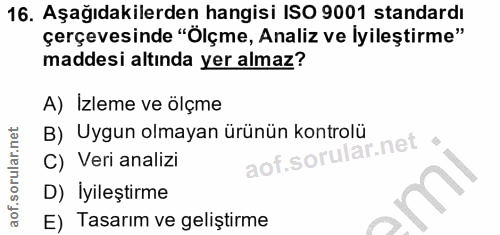 16. soru: Aşağıdakilerden hangisi ISO 9001 standardı çerçevesinde "Ölçme, Analiz ve lyileştirme" maddesi altında yer almaz? A)…