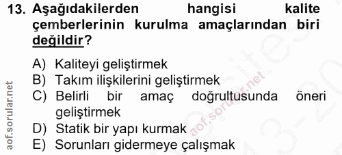 13. soru: Aşağıdakilerden hangisi kalite çemberlerinin kurulma amaçlarından biri değildir? A) Kaliteyi geliştirmek B) Takım ili…