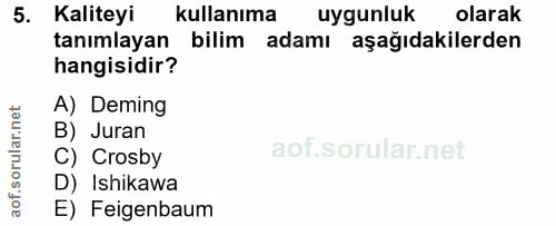 5. soru: Kaliteyi kullanıma uygunluk olarak tanımlayan bilim adamı aşağıdakilerden hangisidir? A) Deming B) Juran C) Crosby D)…