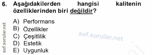 6. soru: Aşağıdakilerden hangisi kalitenin özelliklerinden biri değildir? A) Performans B) Özellikler C) Çeşitlilik D) Estetik…