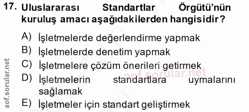 17. soru: Uluslararası Standartlar Örgütü'nün kuruluş amacı aşağıdakilerden hangisidir? A) İşletmelerde değerlendirme yapmak B)…