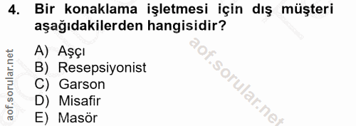 4. soru: Bir konaklama işletmesi için dış müşteri aşağıdakilerden hangisidir? A) Aşçı B) Resepsiyonist C) Garson isorular.ne D…