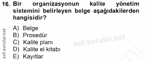16. soru: Bir organizasyonun kalite yönetim sistemini belirleyen belge aşağıdakilerden hangisidir? A) Belge B) Prosedür C) Kali…