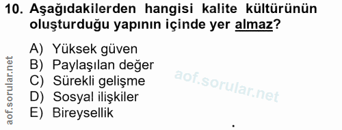 10. soru: Aşağıdakilerden hangisi kalite kültürünün oluşturduğu yapının içinde yer almaz? A) Yüksek güven B) Paylaşılan değer C…