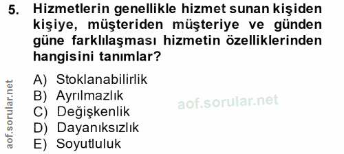 5. soru: Hizmetlerin genellikle hizmet sunan kişiden kişiye, müşteriden müşteriye ve günden güne farklılaşması hizmetin özelli…