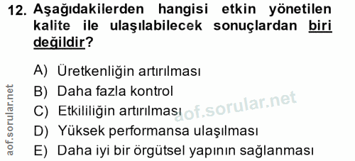 12. soru: Aşağıdakilerden hangisi etkin yönetilen kalite ile ulaşılabilecek sonuçlardan biri değildir? A) Üretkenliğin artırılm…