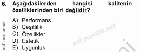 6. soru: Aşağıdakilerden hangisi kalitenin özelliklerinden biri değildir? A) Performans B) Çeşitlilik C) Özellikler D) Estetik…