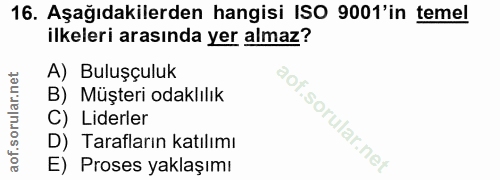 16. soru: Aşağıdakilerden hangisi ISO 9001'in temel ilkeleri arasında yer almaz? A) Buluşçuluk B) Müşteri odaklılık C) Liderler…
