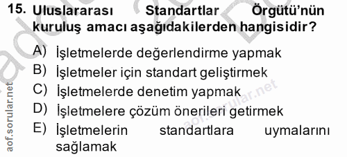 15. soru: Uluslararası Standartlar Örgütü'nün kuruluş amacı aşağıdakilerden hangisidir? A) İşletmelerde değerlendirme yapmak B)…