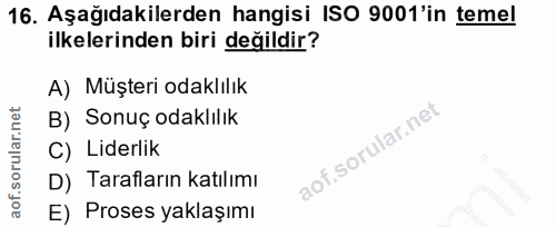 16. soru: Aşağıdakilerden hangisi ISO 9001'in temel ilkelerinden biri değildir? A) Müşteri odaklılık B) Sonuç odaklılık C) Lide…