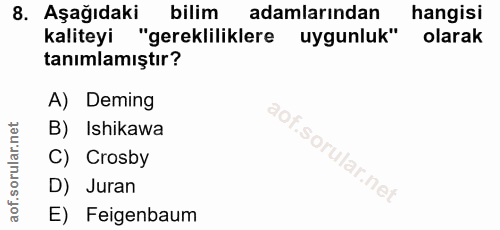 8. soru: Aşağıdaki bilim adamlarından hangisi kaliteyi "gerekliliklere uygunluk" olarak tanımlamıştır? A) Deming B) Ishikawa C…