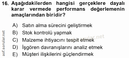 16. soru: Aşağıdakilerden hangisi gerçeklere dayalı karar vermede performans değerlemenin amaçlarından biridir? A) Satın alma s…