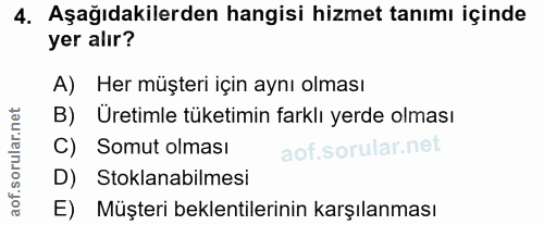 4. soru: Aşağıdakilerden hangisi hizmet tanımı içinde yer alır? A) Her müşteri için aynı olması B) Üretimle tüketimin farklı y…