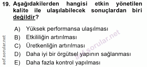 19. soru: Aşağıdakilerden hangisi etkin yönetilen kalite ile ulaşılabilecek sonuçlardan biri değildir? A) Yüksek performansa ul…