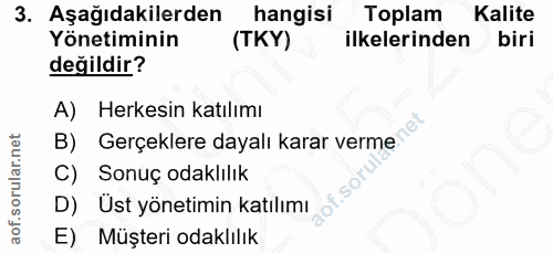 3. soru: Aşağıdakilerden hangisi Toplam Kalite Yönetiminin (TKY) ilkelerinden biri değildir? A) Herkesin katılımı B) Gerçekler…