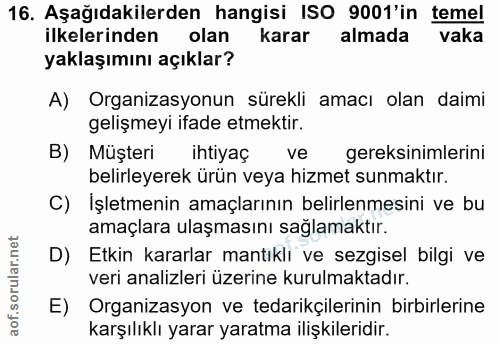 16. soru: Aşağıdakilerden hangisi ISO 9001'in temel ilkelerinden olan karar almada vaka yaklaşımını açıklar? A) Organizasyonun…