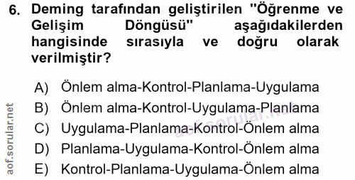 6. soru: Deming tarafından geliştirilen "Öğrenme ve Gelişim Döngüsü" aşağıdakilerden hangisinde sirasiyla ve dogru olarak veri…