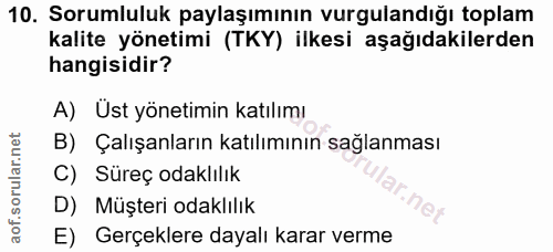 10. soru: Sorumluluk paylaşımının vurgulandığı toplam kalite yönetimi (TKY) ilkesi aşağıdakilerden hangisidir? A) Ust yönetimin…