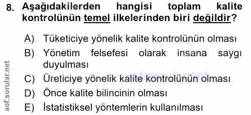 8. soru: Aşağıdakilerden hangisi toplam kalite kontrolünün temel ilkelerinden biri değildir? A) Tüketiciye yönelik kalite kont…