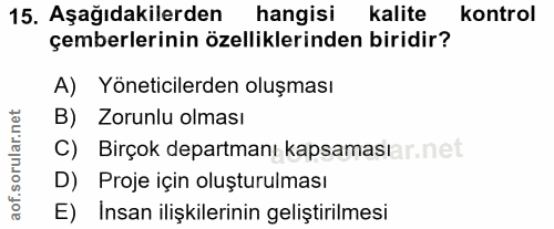 15. soru: Aşağıdakilerden hangisi kalite kontrol çemberlerinin özelliklerinden biridir? A) Yöneticilerden oluşması B) Zorunlu o…