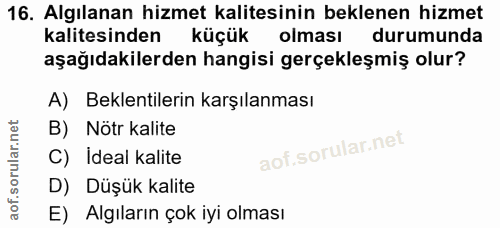 16. soru: Algılanan hizmet kalitesinin beklenen hizmet kalitesinden küçük olması durumunda aşağıdakilerden hangisi gerçekleşmiş…