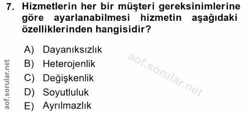 7. soru: Hizmetlerin her bir müşteri gereksinimlerine göre ayarlanabilmesi hizmetin aşağıdaki özelliklerinden hangisidir? A) D…