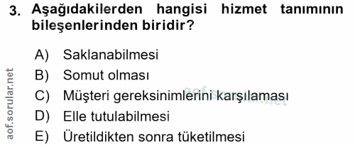 3. soru: Aşağıdakilerden hangisi hizmet tanımının bileşenlerinden biridir? A) Saklanabilmesi B) Somut olması C) Müşteri gereks…