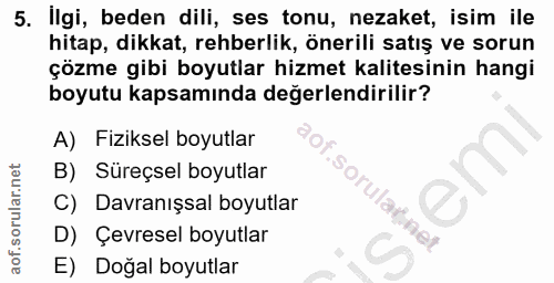5. soru: Ilgi, beden dili, ses tonu, nezaket, isim ile hitap, dikkat, rehberlik, önerili satış ve sorun çözme gibi boyutlar hi…