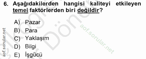 6. soru: Aşağıdakilerden hangisi kaliteyi etkileyen temel faktörlerden biri değildir? A) Pazar B) Para C) Yaklaşım D) Bilgi E)…