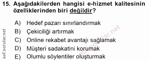 15. soru: Aşağıdakilerden hangisi e-hizmet kalitesinin özelliklerinden biri değildir? A) Hedef pazarı sınırlandırmak B) Çekicil…