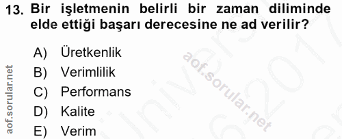 13. soru: Bir işletmenin belirli bir zaman diliminde elde ettiği başarı derecesine ne ad verilir? A) Üretkenlik B)| Verimlilik…
