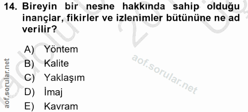 14. soru: Bireyin bir nesne hakkında sahip olduğu inançlar, fikirler ve izlenimler bütününe ne ad verilir? A) Yöntem B) Kalite…