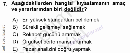 7. soru: Aşağıdakilerden hangisi kıyaslamanın amaç ve yararlarından biri değildir? A) En yüksek standartları belirlemek B) Sür…