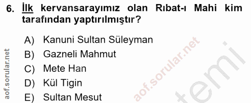 6. soru: llk kervansarayımız olan Rıbat-ı Mahi kim tarafından yaptırılmıştır? A) Kanuni Sultan Süleyman B) Gazneli Mahmut C) M…