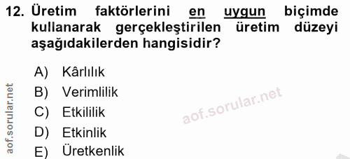12. soru: Uretim faktörlerini en uygun biçimde kullanarak gerçekleştirilen üretim düzeyi aşağıdakilerden hangisidir? A) Kârlılı…