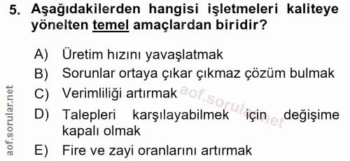 5. soru: Aşağıdakilerden hangisi işletmeleri kaliteye yönelten temel amaçlardan biridir? A) Uretim hızını yavaşlatmak B) Sorun…