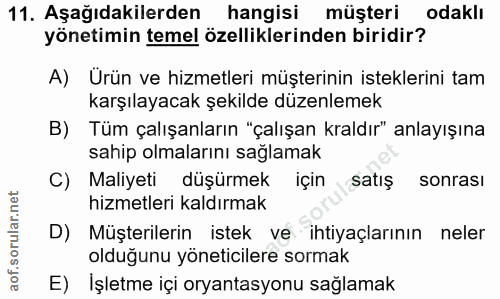 11. soru: Aşağıdakilerden hangisi müşteri odaklı yönetimin temel özelliklerinden biridir? A) Urün ve hizmetleri müşterinin iste…