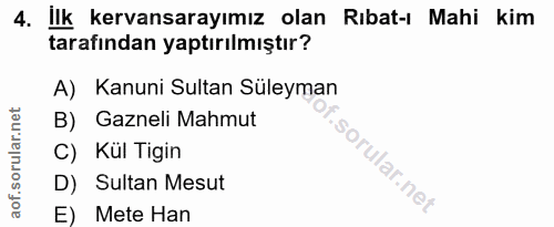 4. soru: Ilk kervansarayımız olan Rıbat-ı Mahi kim tarafından yaptırılmıştır? A) Kanuni Sultan Süleyman B) Gazneli Mahmut C) K…