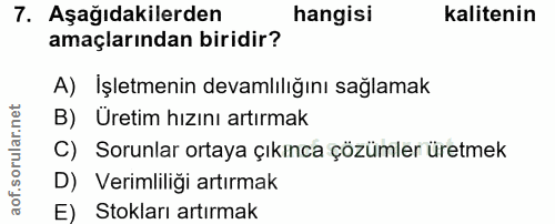 7. soru: Aşağıdakilerden hangisi kalitenin amaçlarından biridir? A) İşletmenin devamlılığını sağlamak B) Üretim hızını artırma…