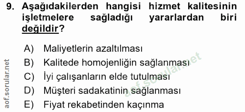 9. soru: Aşağıdakilerden hangisi hizmet kalitesinin işletmelere sağladığı yararlardan biri değildir? A) Maliyetlerin azaltılma…