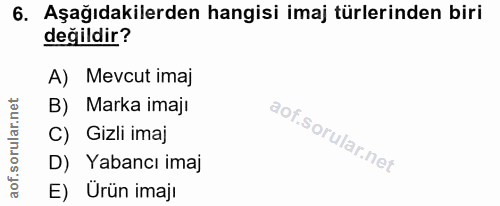 6. soru: Aşağıdakilerden hangisi imaj türlerinden biri değildir? A) Mevcut imaj B) Marka imaji C) Gizli imaj D) Yabancı imaj E…
