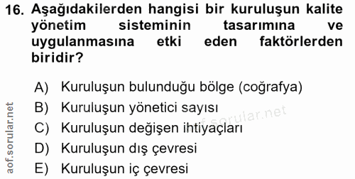 16. soru: Aşağıdakilerden hangisi bir kuruluşun kalite yönetim sisteminin tasarımına ve uygulanmasına etki eden faktörlerden bi…