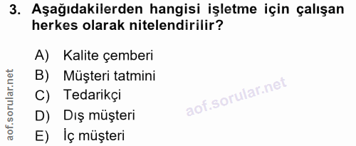 3. soru: Aşağıdakilerden hangisi işletme için çalışan herkes olarak nitelendirilir? A) Kalite çemberi B) Müşteri tatmini C) Te…