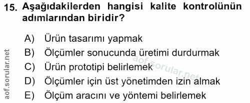 15. soru: Aşağıdakilerden hangisi kalite kontrolünün adımlarından biridir? A) Ürün tasarımı yapmak B) Ölçümler sonucunda üretim…
