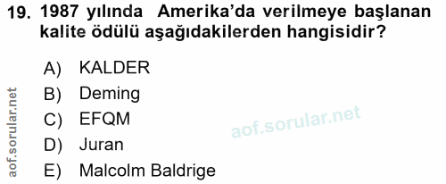 19. soru: 1987 yılında Amerika'da verilmeye başlanan kalite ödülü aşağıdakilerden hangisidir? A) KALDER B) Deming C) EFQM D) Ju…