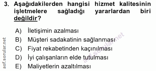 3. soru: Aşağıdakilerden hangisi hizmet kalitesinin işletmelereR sağladığı yararlardan biri değildir? A) İletişimin azalması B…