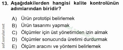 13. soru: Aşağıdakilerden hangisi kalite kontrolünün adımlarından biridir? A) Urün prototipi belirlemek B) Ürün tasarımı yapmak…