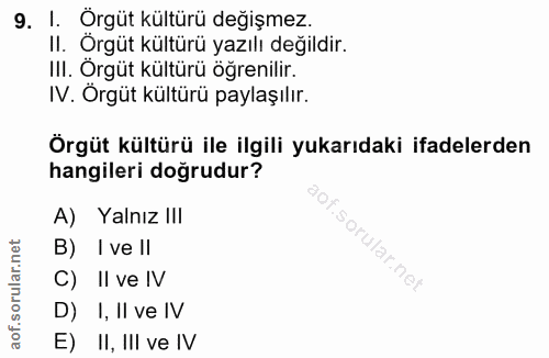 9. soru: I. Örgüt kültürü değişmez II. Örgüt kültürü yazılı değildir. III. Orgüt kültürü öğrenilir. IV. Örgüt kültürü paylaşıl…